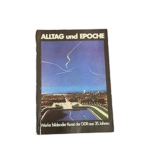 Seller image for ALLTAG UND EPOCHE: WERKE BILDENDER KUNST DER DDR AUS 35 JAHREN, EINE FHRUNG DURCH DIE AUSSTELLUNG, BERLIN ALTES MUSEUM 1984. for sale by Nostalgie Salzburg