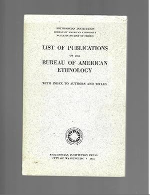 LIST OF PUBLICATIONS OF THE BUREAU OF AMERICAN ETHNOLOGY WITH INDEX TO AUTHORS AND TITLES.