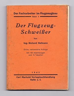 Der Flugzeug-Schweißer [Flugzeug-Schweisser / Flugzeugschweisser]. Mit 100 Abbildungen und 15 Tab...