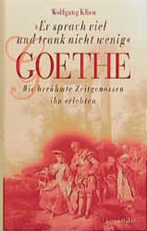 Bild des Verkufers fr Er sprach viel und trank nicht wenig" - Goethe: Wie berhmte Zeitgenossen ihn erlebten zum Verkauf von Gerald Wollermann