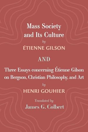 Image du vendeur pour Mass Society and Its Culture, and Three Essays concerning Etienne Gilson on Bergson, Christian Philosophy, and Art [Hardcover ] mis en vente par booksXpress