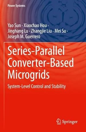 Seller image for Series-parallel Converter-based Microgrids: System-level Control and Stability (Power Systems) by Sun, Yao, Hou, Xiaochao, Lu, Jinghang, Liu, Zhangjie, Su, Mei [Paperback ] for sale by booksXpress