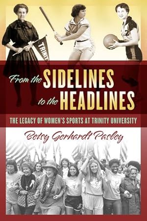 Imagen del vendedor de From the Sidelines to the Headlines: The Legacy of Women's Sports at Trinity University by Pasley, Betsy Gerhardt [Paperback ] a la venta por booksXpress