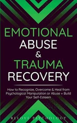 Seller image for Emotional Abuse & Trauma Recovery: How to Recognize, Overcome & Heal from Psychological Manipulation or Abuse + Build Your Self-Esteem by Psychology, Relove [Paperback ] for sale by booksXpress