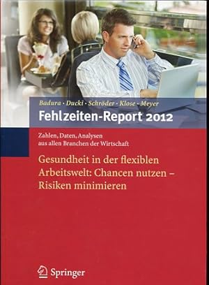 Fehlzeiten-Report 2012: Gesundheit in der flexiblen Arbeitswelt: Chancen nutzen - Risiken minimieren