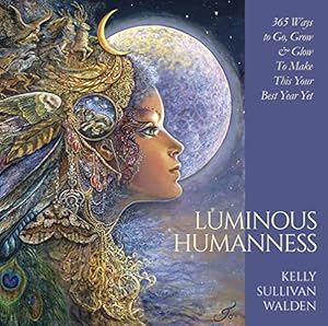 Imagen del vendedor de Luminous Humanness: 365 ways to Go, Grow & Glow to Make this Your Best Year Yet by Walden, Kelly Sullivan [Hardcover ] a la venta por booksXpress