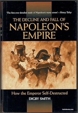 The Decline And Fall Of Napoleon's Empire: How The Emperor Self-Destructed