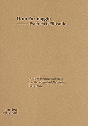 Dino Formaggio : estetica e filosofia : atti delle giornate di studio per il centenario della nas...