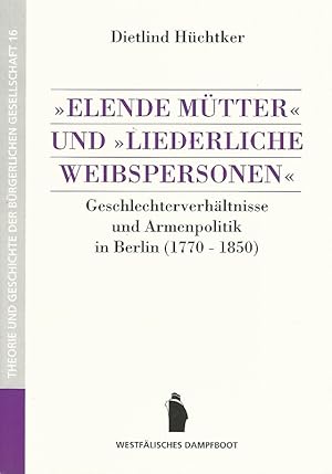 "Elende Mütter" und "liederliche Weibspersonen". Geschlechterverhältnisse und Armenpolitik in Ber...