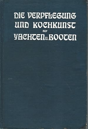 Die Verpflegung und Kochkunst auf Yachten und Booten. Yacht-Bibliothek. Herausgegeben von der Red...