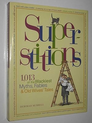 Superstitions : 1013 of the wackies myths, fables and Old Wives' Tales