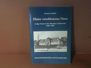 Hinter verschlossenen Türen. Ledige Frauen in der Münchner Gebäranstalt (1832- 1853). (= Münchner...