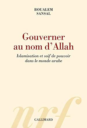 Gouverner au nom d'Allah: Islamisation et soif de pouvoir dans le monde arabe (French Edition)
