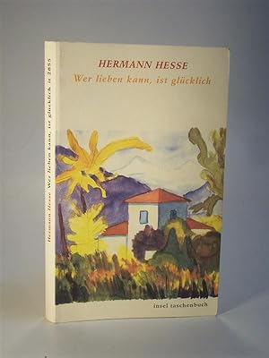 Hermann Hesse. Wer lieben kann, ist glücklich. Über die Liebe.
