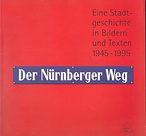 Bild des Verkufers fr Der Nrnberger Weg. 1945-1995 Eine Stadtgeschichte in Bildern und Texten zum Verkauf von Versandantiquariat Karin Dykes