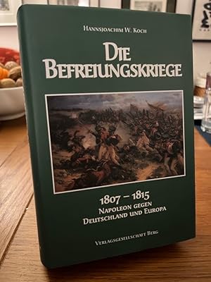 Bild des Verkufers fr Die Befreiungskriege 1807 - 1815. Napoleon gegen Deutschland und Europa. zum Verkauf von Antiquariat Hecht