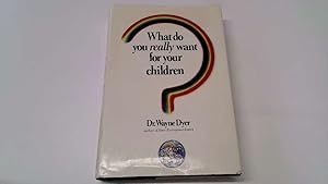 Imagen del vendedor de What Do You Really Want for Your Children?: Written by Wayne W. Dyer, 1986 Edition, Publisher: Bantam Press [Hardcover] a la venta por Goldstone Rare Books