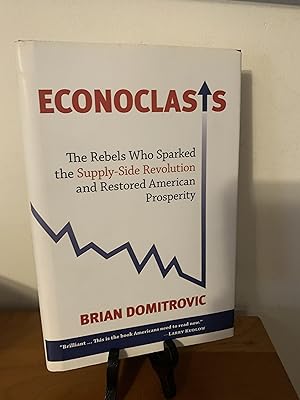 Econoclasts: The Rebels Who Sparked the Supply-Side Revolution and Restored American Prosperity (...