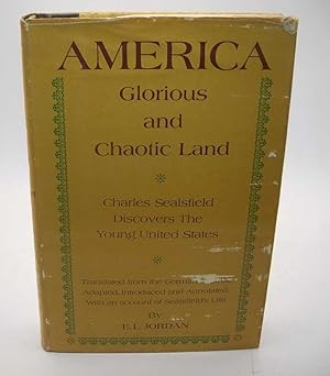 Seller image for America Glorious and Chaotic Land: Charles Sealsfield Discovers the Young United States, an Account of Our Post-Revolutionary Ancestors by a Contemporary for sale by Easy Chair Books