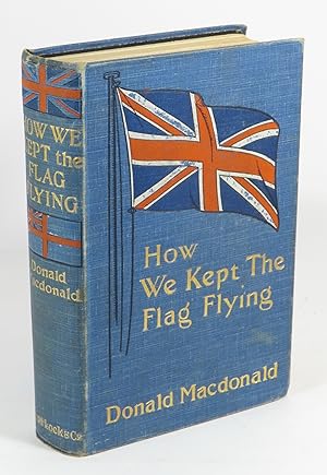 How We Kept The Flag Flying : The Siege of Ladysmith through Australian Eyes