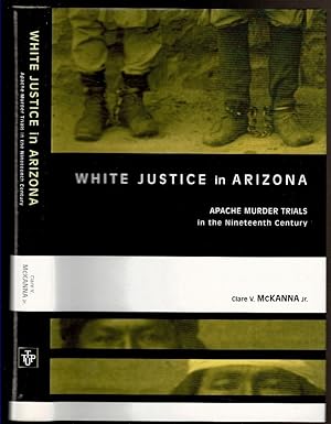 Imagen del vendedor de WHITE JUSTICE IN ARIZONA Apache Murder Trials in the Nineteenth Century. a la venta por Circle City Books