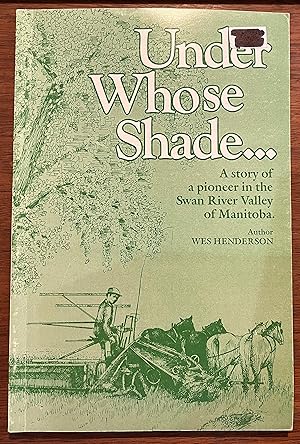 Seller image for Under Whose Shade. A Story of a Pioneer in the Swan River Valley of Manitoba for sale by Cross-Country Booksellers