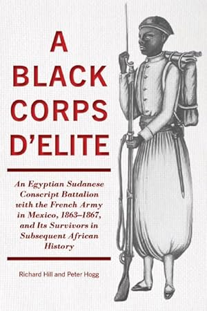 Bild des Verkufers fr Black Corps D'Elite : An Egyptian Sudanese Conscript Battalion With the French Army in Mexico, 1863-1867, and Its Survivors in Subsequent African H zum Verkauf von GreatBookPrices