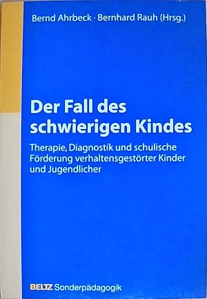 Der Fall des schwierigen Kindes Therapie, Diagnostik und schulische Förderung verhaltensauffällig...