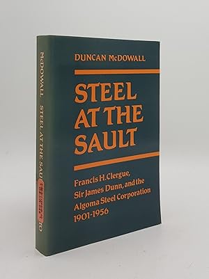 Seller image for STEEL AT THE SAULT Francis H.Clergue Sir James Dunn and the Algoma Steel Corporation, 1901-1956 for sale by Rothwell & Dunworth (ABA, ILAB)
