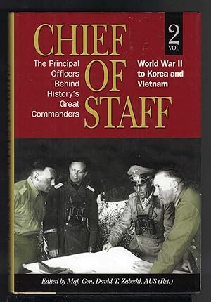 CHIEF OF STAFF The Principal Officers Behind History's Great Commanders: World War II to Korea an...
