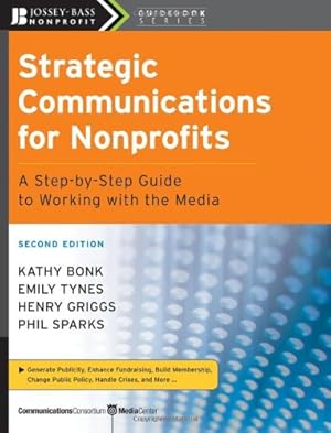 Imagen del vendedor de Strategic Communications for Nonprofits: A Step-by-Step Guide to Working with the Media by Bonk, Kathy, Tynes, Emily, Griggs, Henry, Sparks, Phil [Paperback ] a la venta por booksXpress