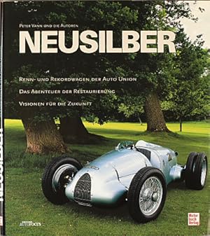 Neusilber : Renn- und Rekordwagen der Auto-Union ; das Abenteuer der Restaurierung ; Visionen für...