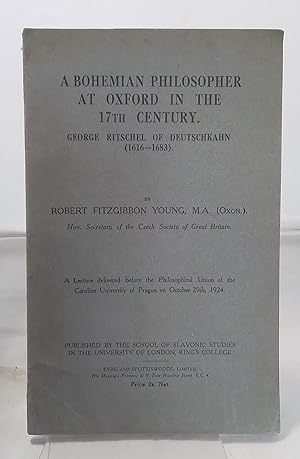 Immagine del venditore per A Bohemian Philosopher at Oxford in The 17th Century. George Ritschel of Deutschkahn. (1616-1683). A Lecture Delivered before the Philosophical Union of the Caroline University of Prague on October 29th, 1924. venduto da Addyman Books