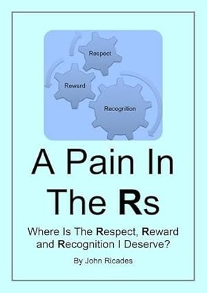 Seller image for A Pain in the Rs: Where is the Reward, Recognition & Respect I Deserve? for sale by WeBuyBooks