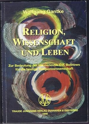 Bild des Verkufers fr Religion, Wissenschaft und Leben. Zur Bedeutung der Hermeneutik O. F. Bollnows fr die heutige Reliogionswissenschaft. Zugleich: Bonn, Dissertation, 1987 u.d.T.: Gantke, Wolfgang: Die Bedeutung des hermeneutischen Ansatzes Otto Friedrich Bollnows fr die Religionswissenschaft zum Verkauf von Antiquariat Gnter Hochgrebe