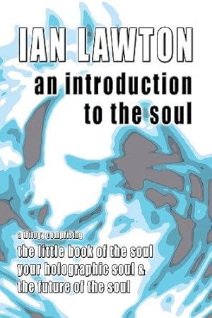 Imagen del vendedor de An Introduction to the Soul: A Trilogy Comprising the Little Book of the Soul, Your Holographic Soul and the Future of the Soul: 7 (Books of the Soul) a la venta por WeBuyBooks