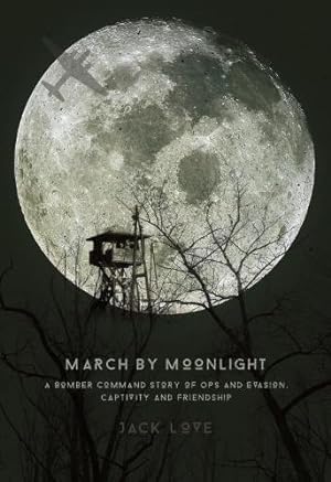Immagine del venditore per March By Moonlight: A Bomber Command Story of Ops and Evasion, Captivity and Friendship venduto da WeBuyBooks