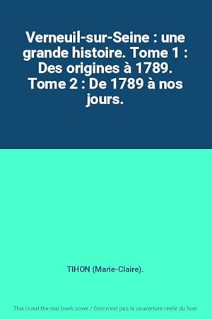 Image du vendeur pour Verneuil-sur-Seine : une grande histoire. Tome 1 : Des origines  1789. Tome 2 : De 1789  nos jours. mis en vente par Ammareal