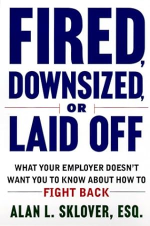 Immagine del venditore per Fired, Down-Sized, or Laid-Off: What Your Employer Doesn't Want You to Know About How to Fight Back venduto da WeBuyBooks