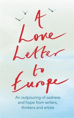 Seller image for A Love Letter to Europe: An Outpouring of Sadness and Hope - Mary Beard, Shami Chakrabati, William Dalrymple, Sebastian Faulks, Neil Gaiman, Ru (Hardback or Cased Book) for sale by BargainBookStores