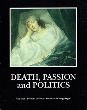 Seller image for DEATH, PASSION, POLITICS : VAN DYCK'S PORTRAITS OF VENETIA AND GEORGE DIGBY for sale by Paul Meekins Military & History Books