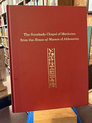 The Sunshade Chapel of Meritaten from the House-of-Waenre of Akhenaten (University Museum Monograph)