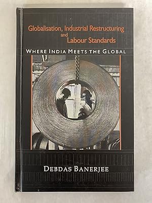 Seller image for GLOBALISATION, INDUSTRIAL RESTRUCTURING AND LABOUR STANDARDS: WHERE INDIA MEETS THE GLOBAL for sale by Atlanta Vintage Books