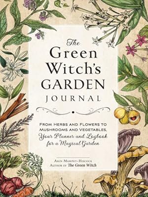 Seller image for Green Witch's Garden Journal : From Herbs and Flowers to Mushrooms and Vegetables, Your Planner and Logbook for a Magical Garden for sale by GreatBookPrices