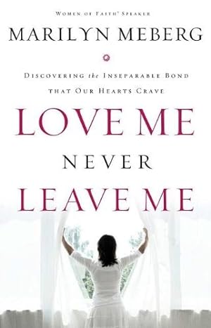 Imagen del vendedor de Love Me, Never Leave Me: Discovering the Inseparable Bond That Our Hearts Crave a la venta por Reliant Bookstore