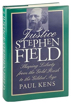 Justice Stephen Field: Shaping liberty from the Gold Rush to the Gilded Age [Inscribed and Signed]
