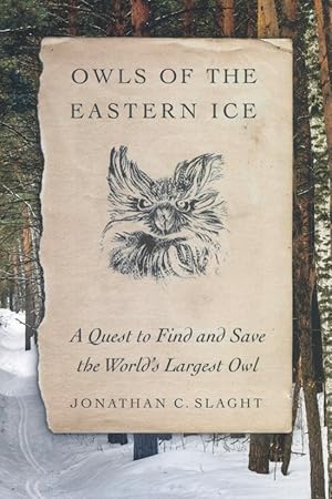 Owls of the Eastern Ice: A Quest to Find and Save the World's Largest Owl