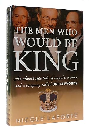 Seller image for THE MEN WHO WOULD BE KING An Almost Epic Tale of Moguls, Movies, and a Company Called Dreamworks for sale by Rare Book Cellar