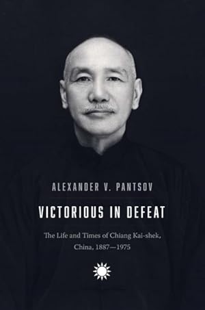 Image du vendeur pour Victorious in Defeat : The Life and Times of Chiang Kai-shek, China, 1887-1975 mis en vente par GreatBookPricesUK