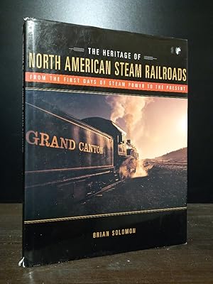 The Heritage of North American Steam Railroads. From the First Days of Steam Power to the Present...